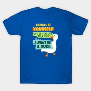 Always Be Yourself Unless You Can Be A Duck Then Always Be A Duck T-Shirt